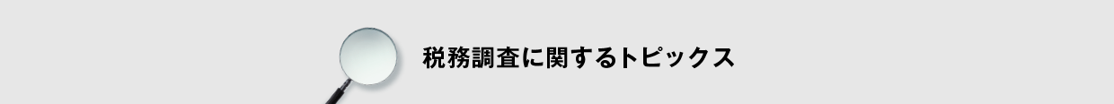 税務調査に関するトピックス