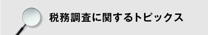 税務調査に関するトピックス